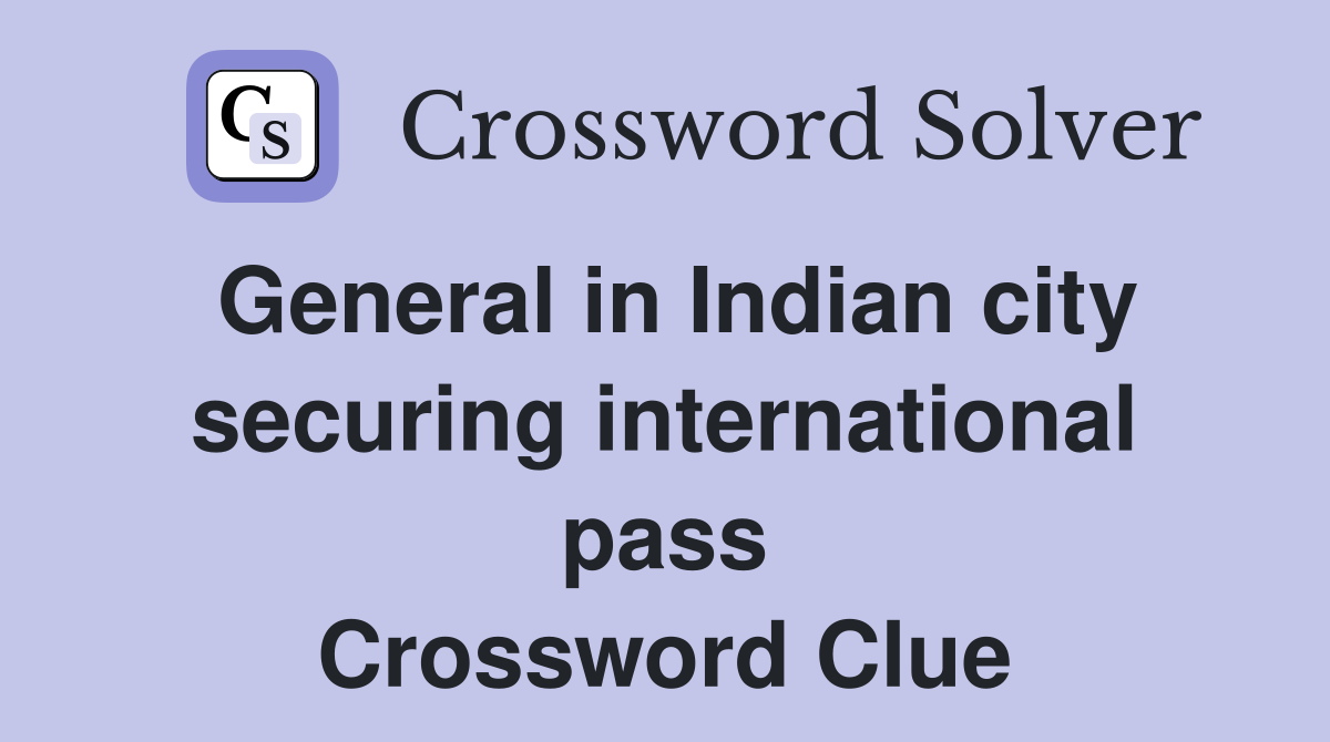 General in Indian city securing international pass Crossword Clue