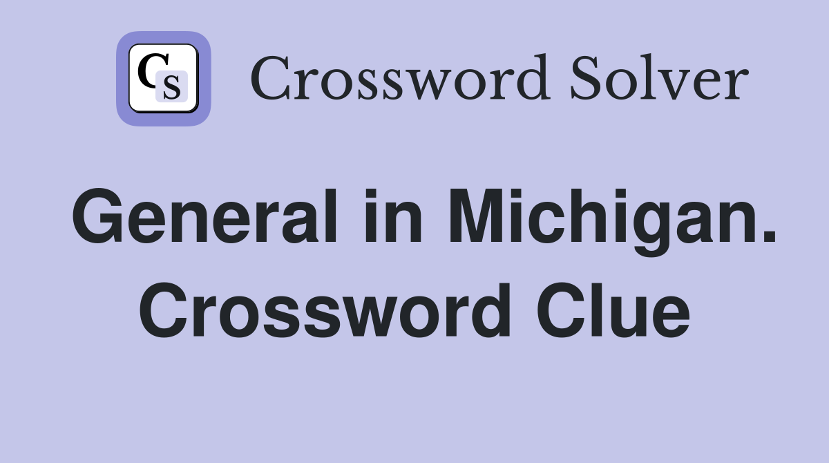 General in Michigan. Crossword Clue