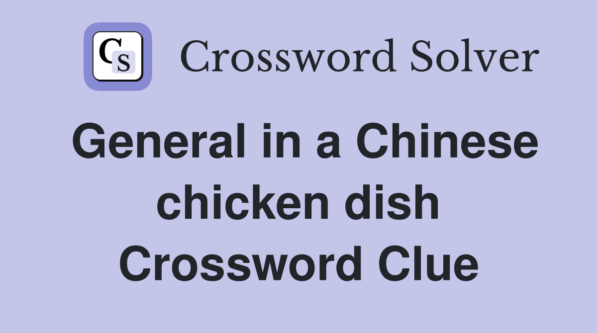 General in a Chinese chicken dish Crossword Clue