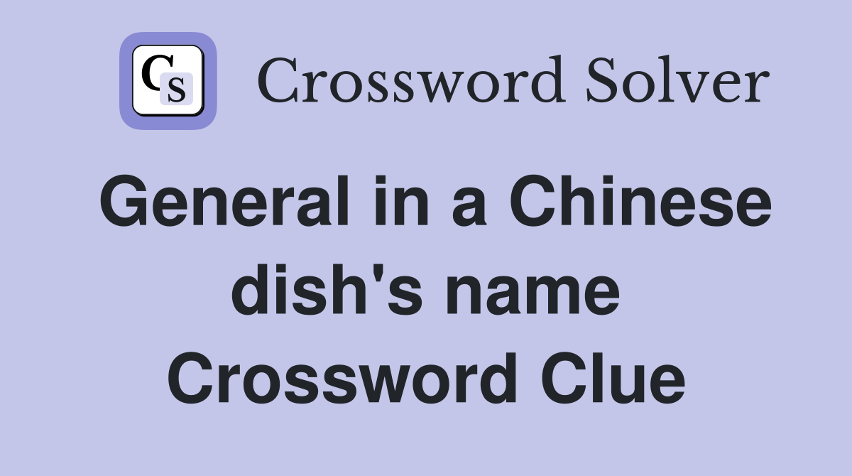 General in a Chinese dish's name Crossword Clue
