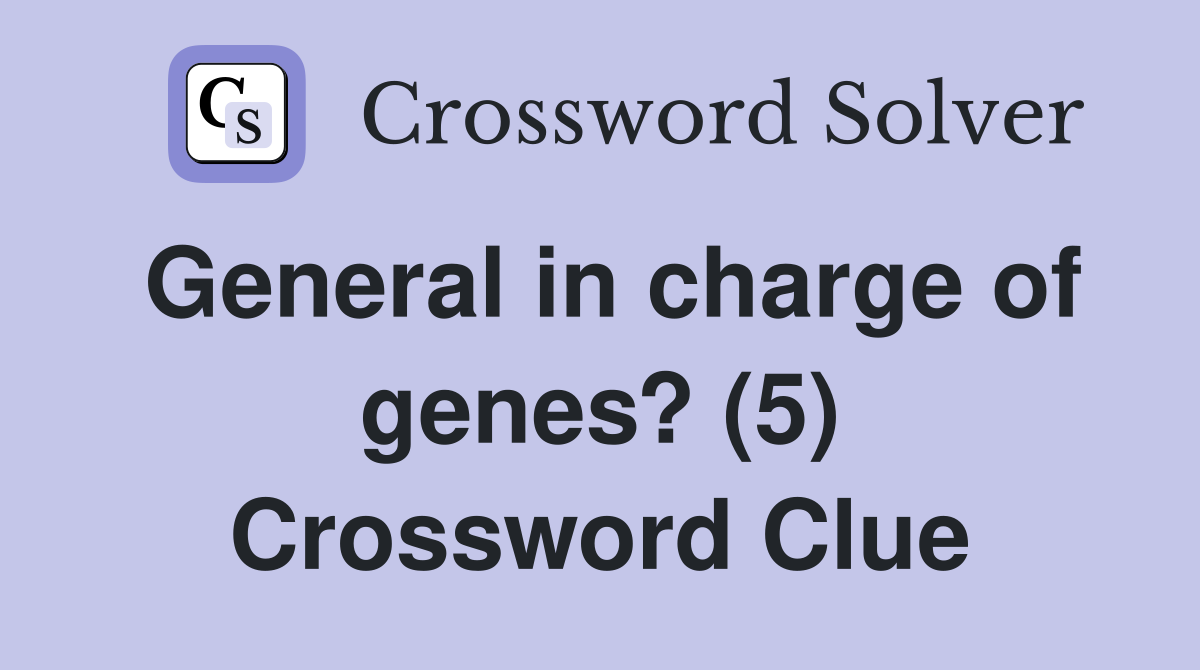 General in charge of genes? (5) Crossword Clue