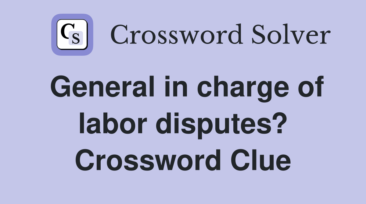 General in charge of labor disputes? Crossword Clue