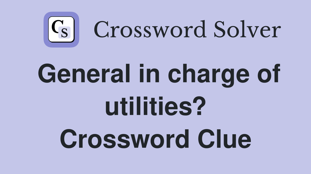 General in charge of utilities? Crossword Clue