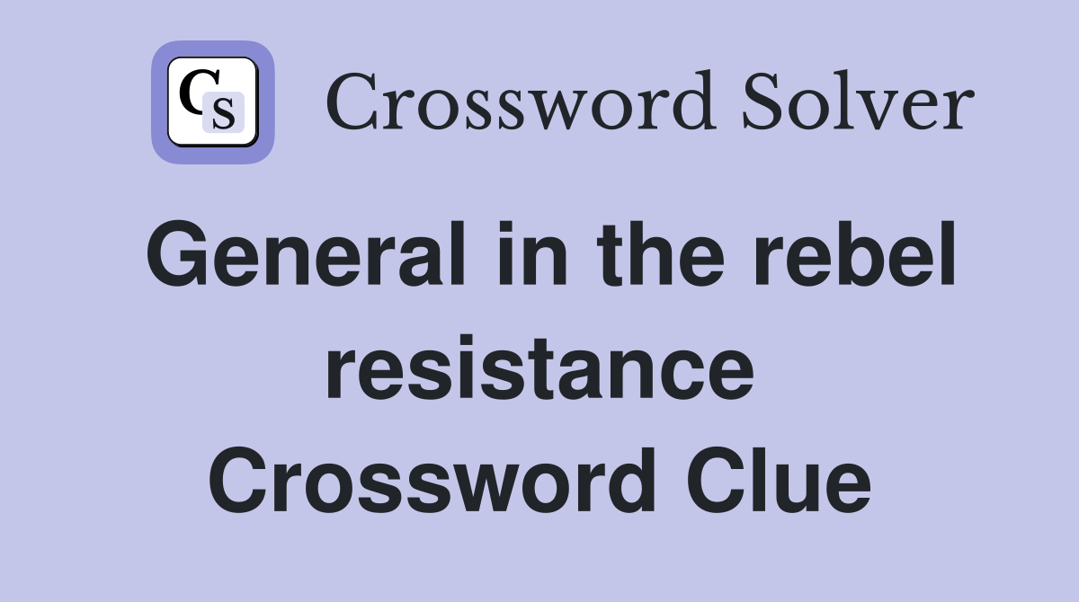 General in the rebel resistance Crossword Clue