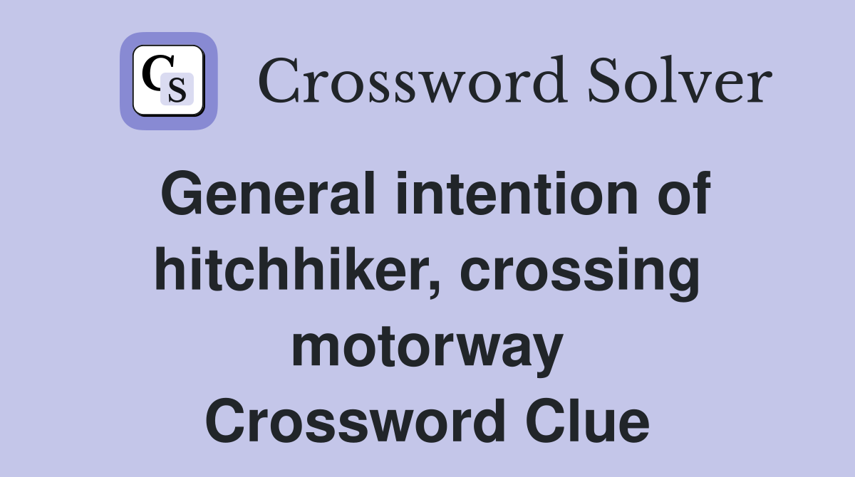 General intention of hitchhiker, crossing motorway Crossword Clue