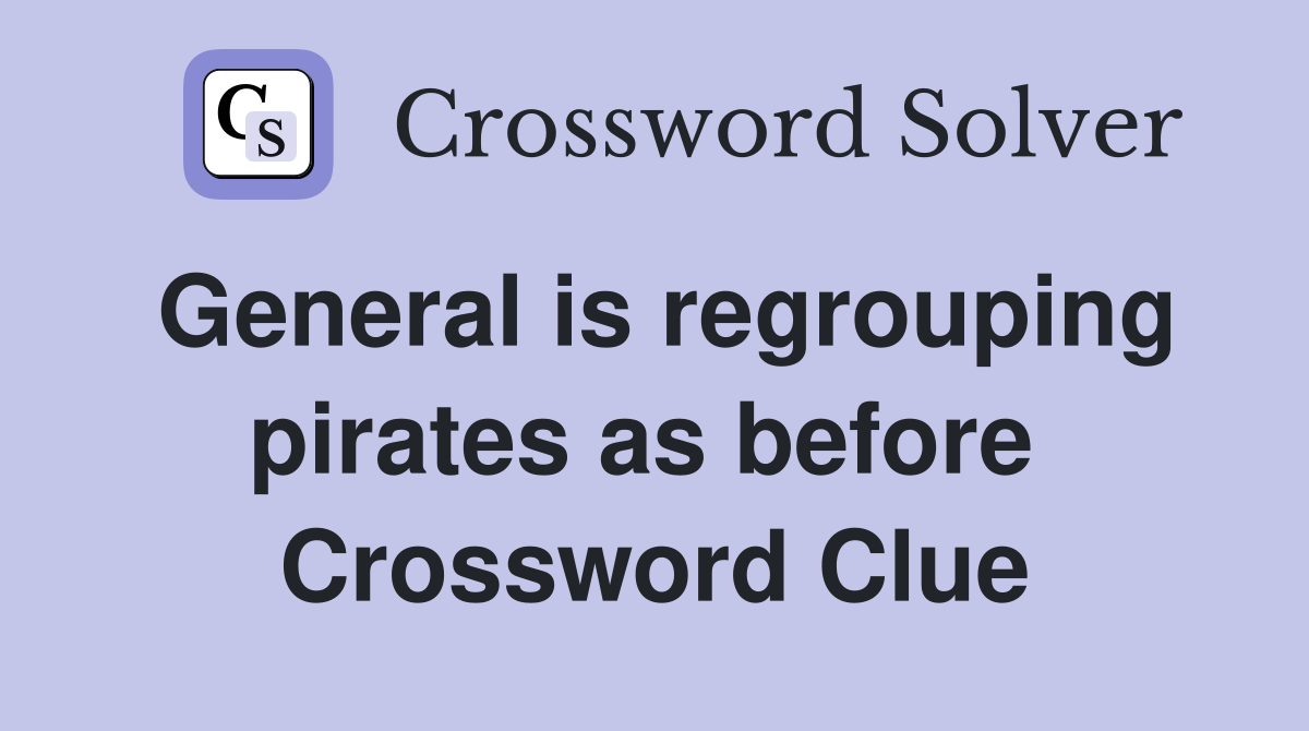 General is regrouping pirates as before  Crossword Clue
