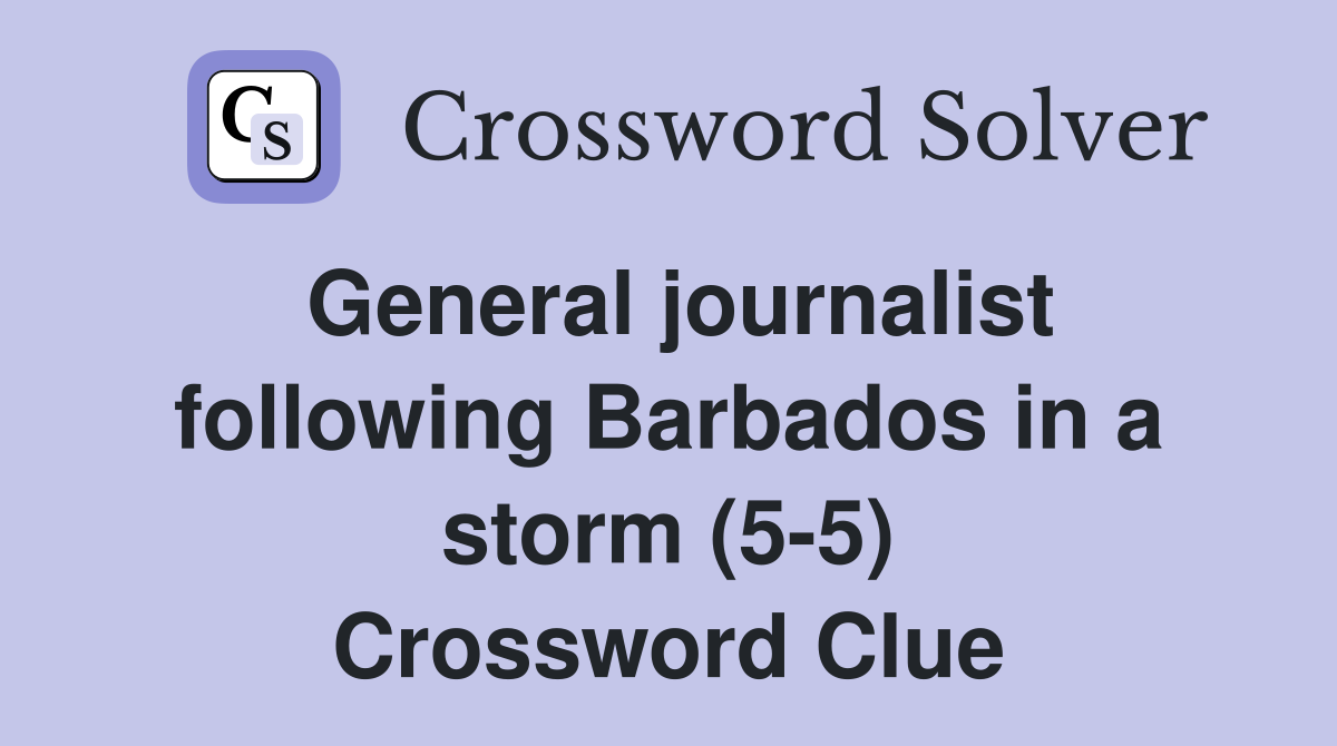 General journalist following Barbados in a storm (5-5) Crossword Clue