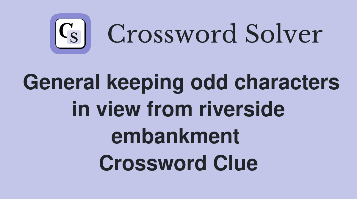 General keeping odd characters in view from riverside embankment  Crossword Clue