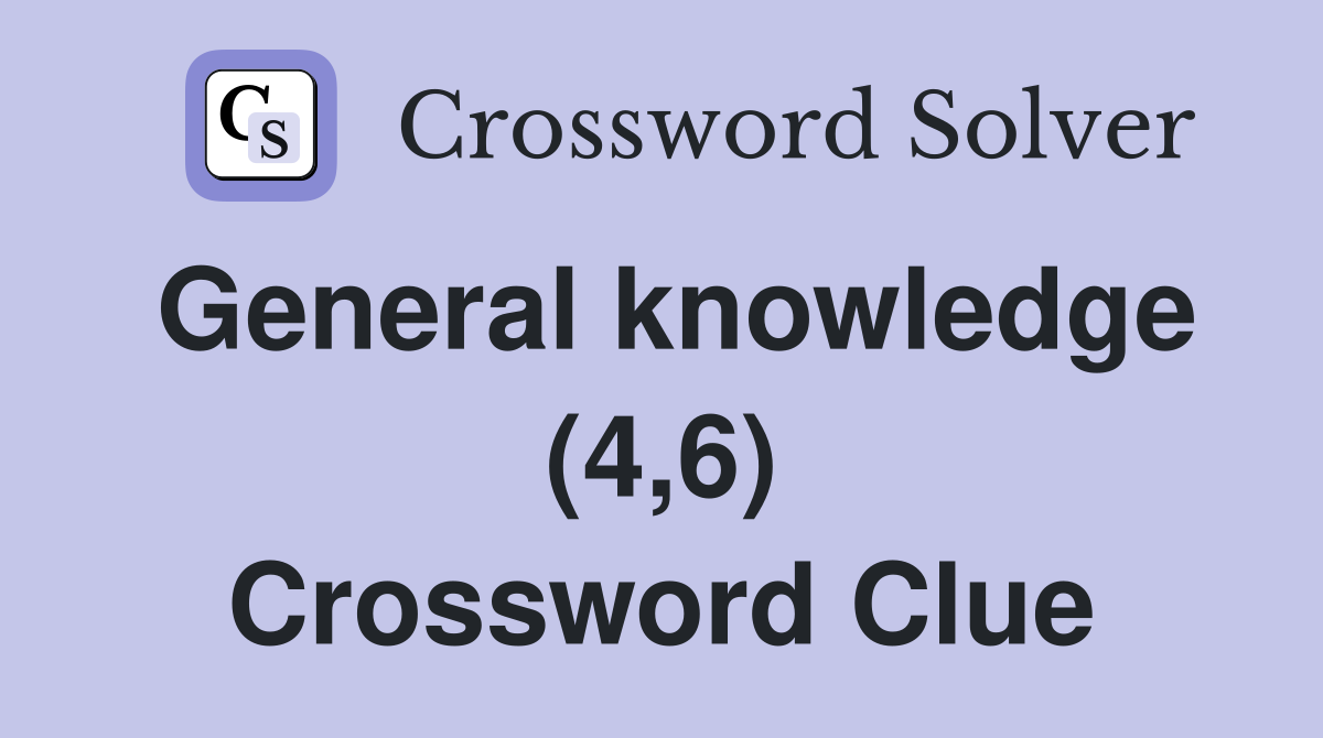 General knowledge (4,6) Crossword Clue
