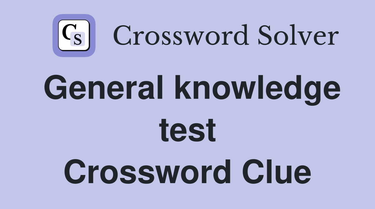 General knowledge test Crossword Clue