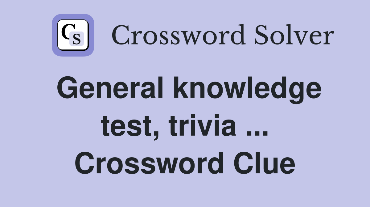 General knowledge test, trivia ... Crossword Clue