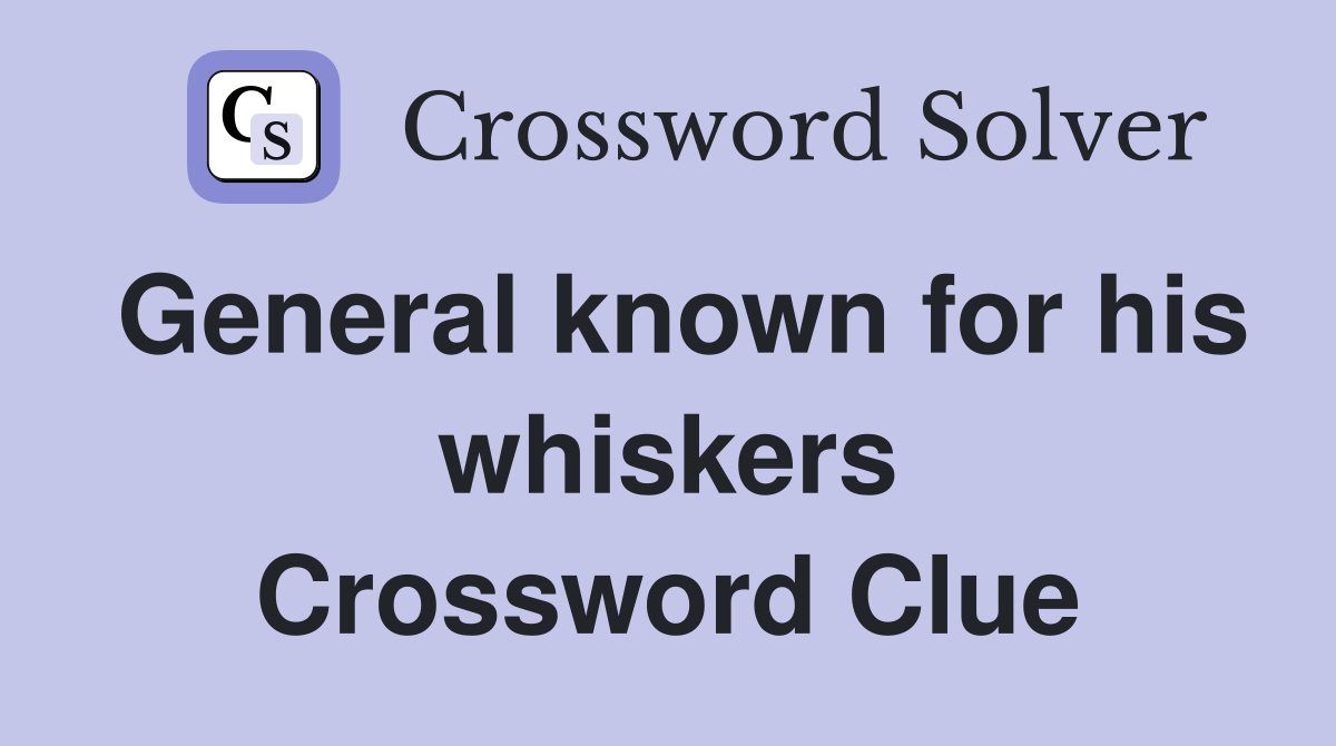 General known for his whiskers Crossword Clue