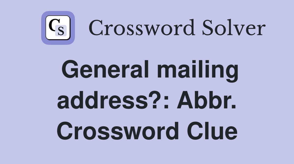 General mailing address?: Abbr. Crossword Clue