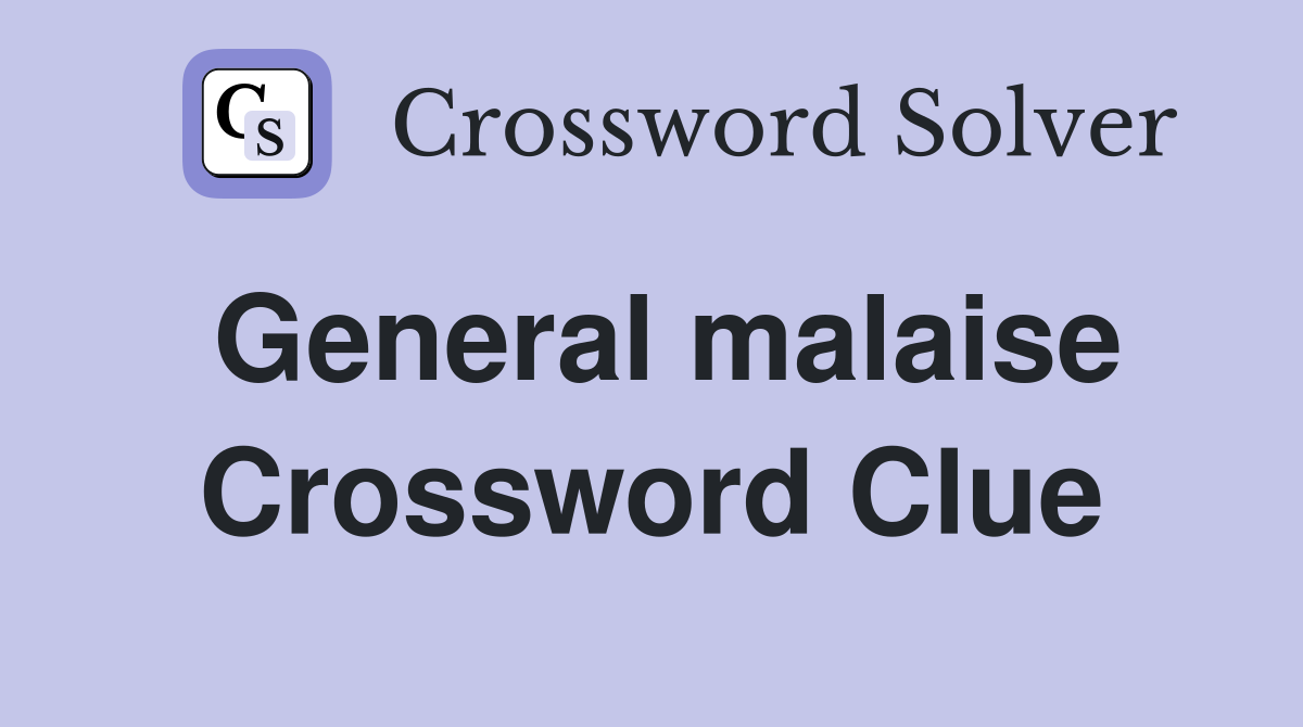 General malaise Crossword Clue