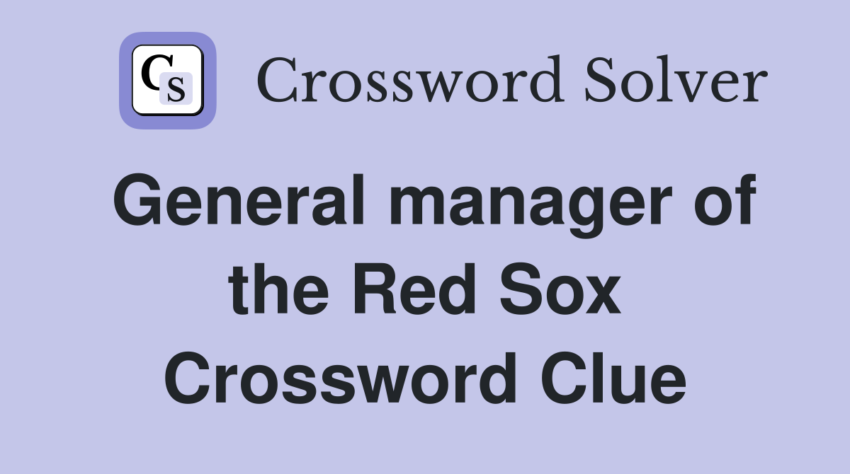 General manager of the Red Sox Crossword Clue