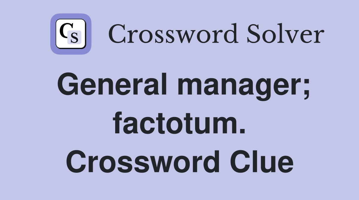 General manager; factotum. Crossword Clue