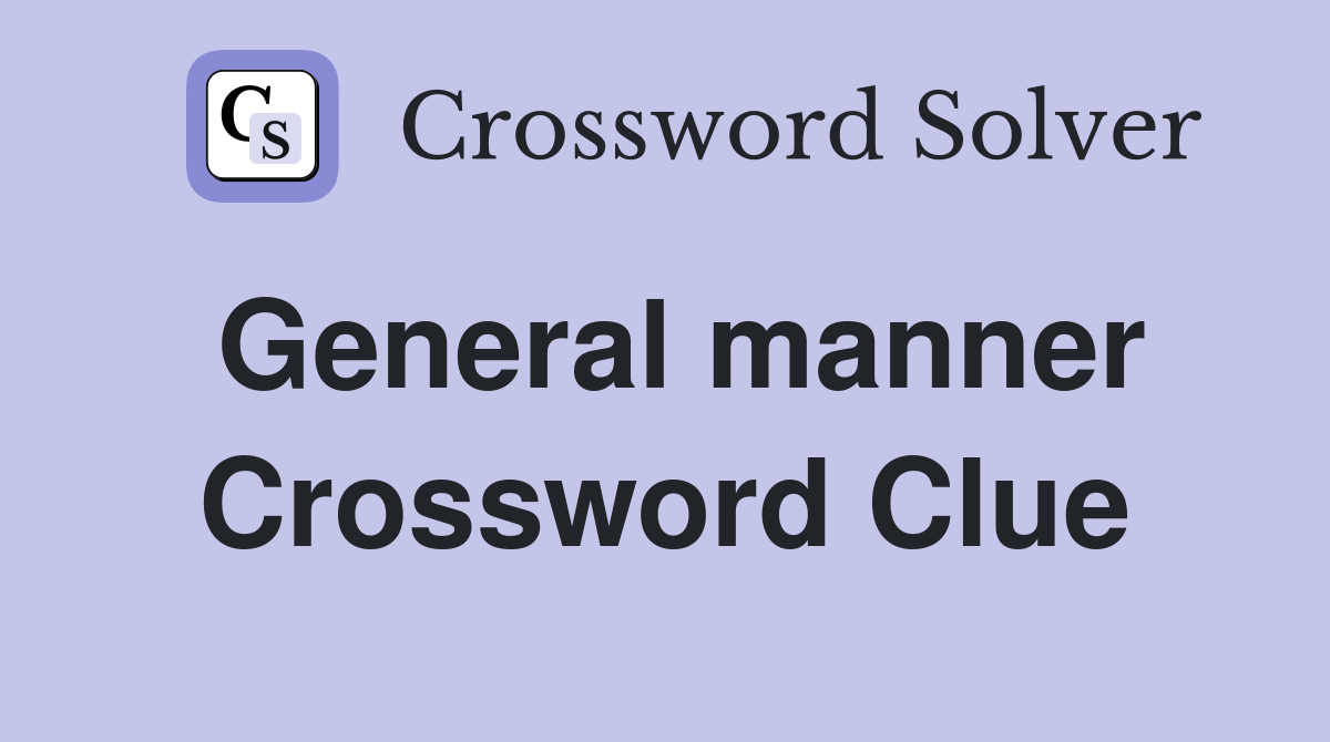 General manner Crossword Clue