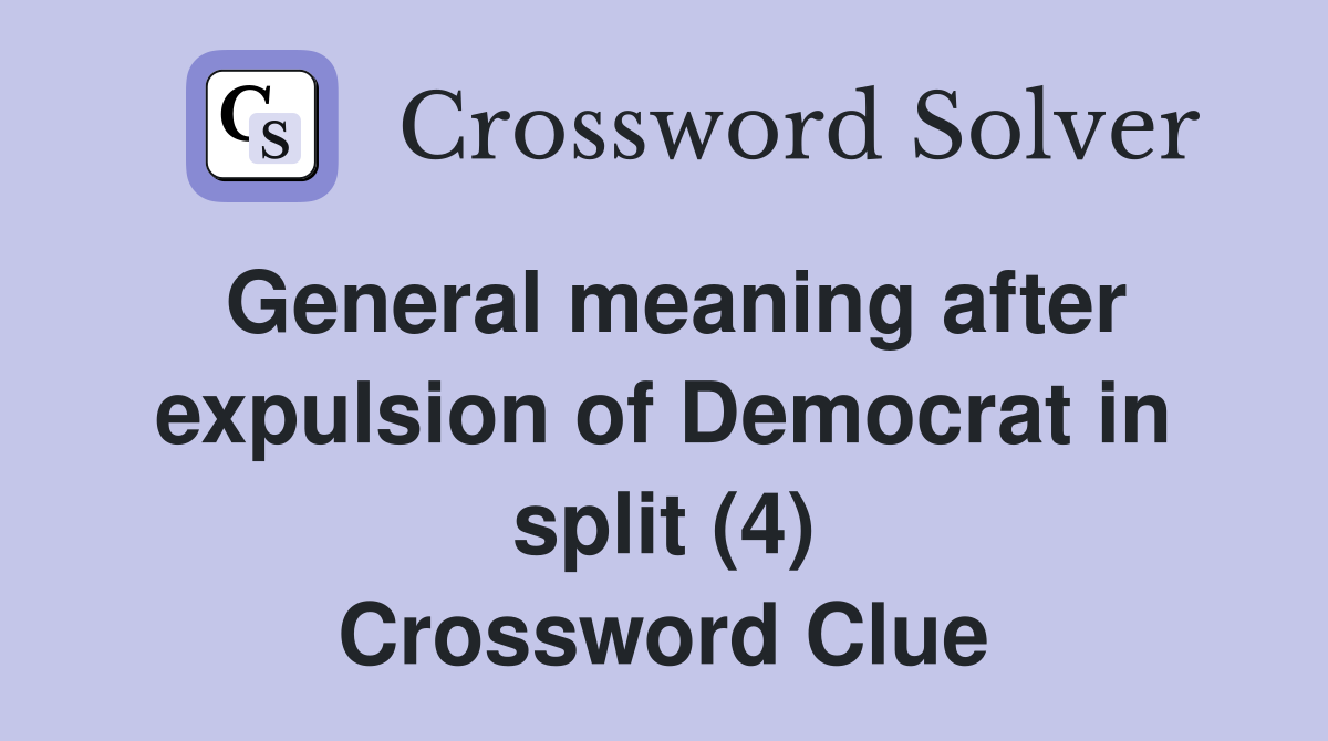 General meaning after expulsion of Democrat in split (4) Crossword Clue