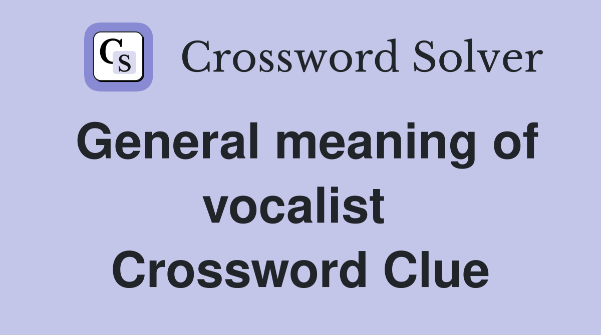 General meaning of vocalist  Crossword Clue