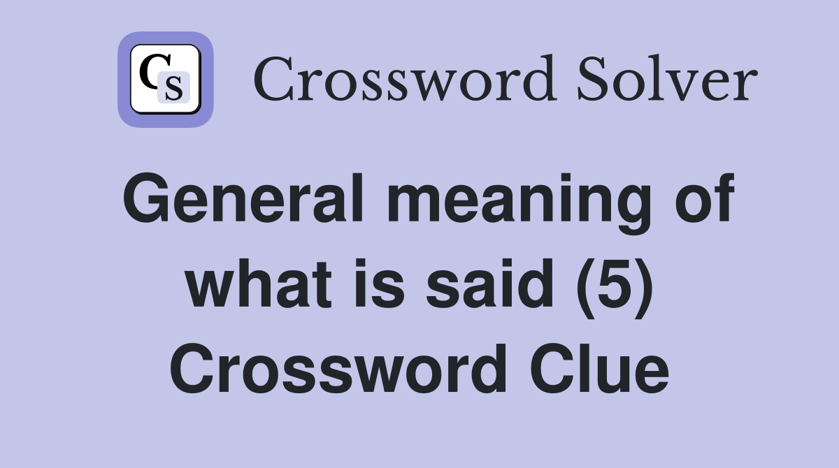 General meaning of what is said (5) Crossword Clue