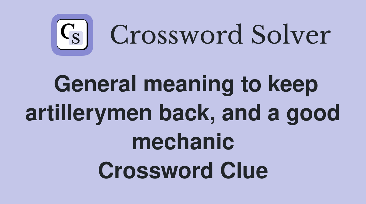 General meaning to keep artillerymen back, and a good mechanic Crossword Clue