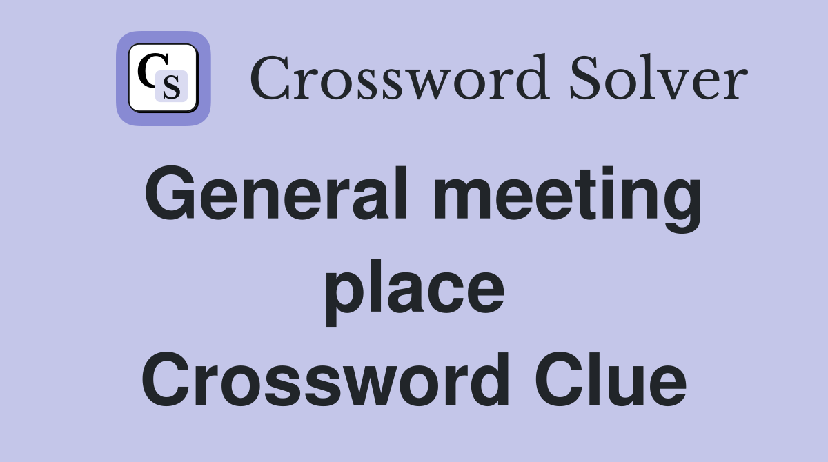General meeting place Crossword Clue