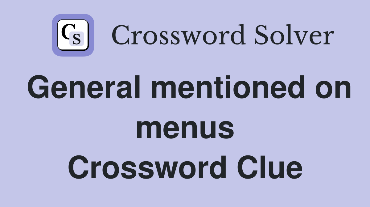 General mentioned on menus Crossword Clue