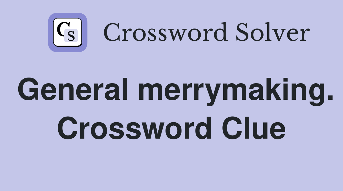 General merrymaking. Crossword Clue