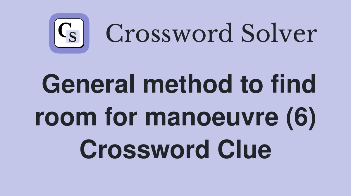 General method to find room for manoeuvre (6) Crossword Clue