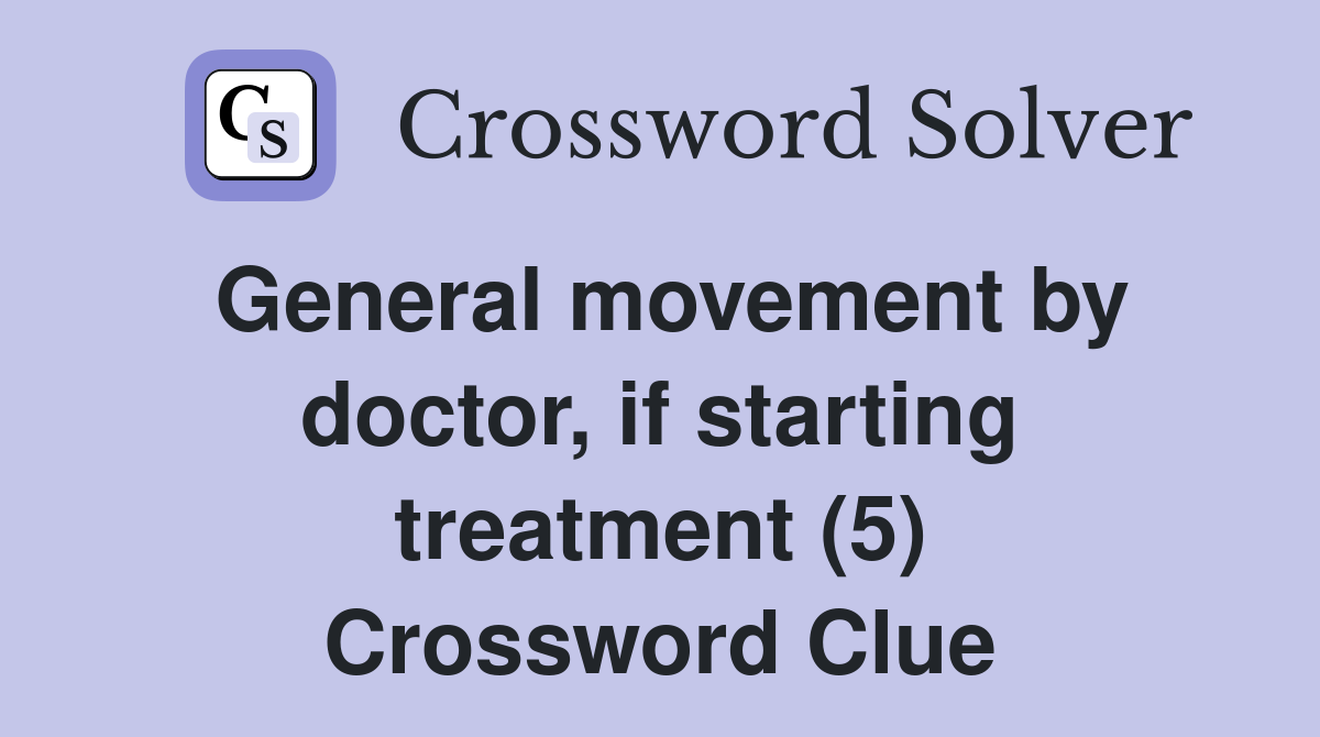 General movement by doctor, if starting treatment (5) Crossword Clue