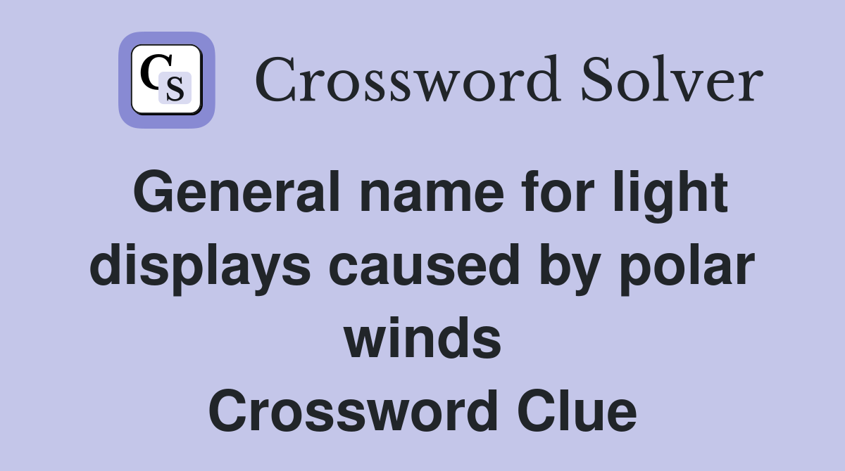 General name for light displays caused by polar winds Crossword Clue