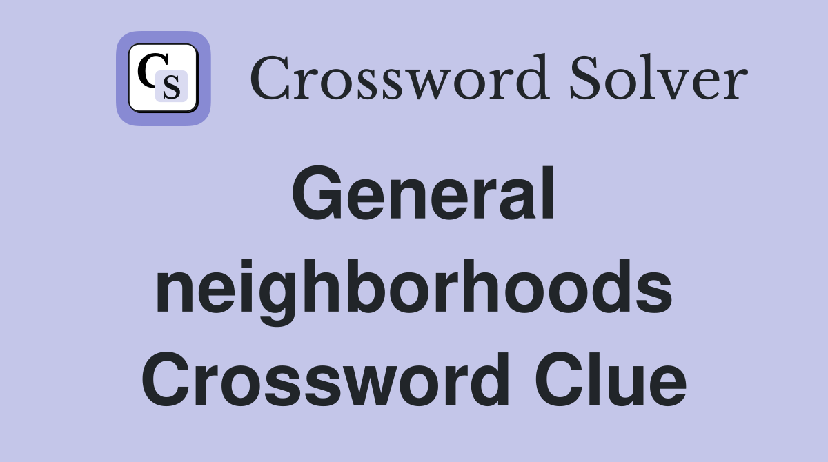 General neighborhoods Crossword Clue