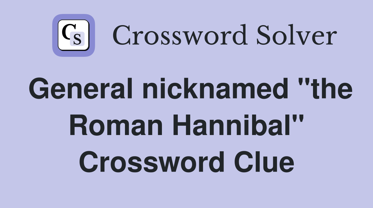 General nicknamed "the Roman Hannibal" Crossword Clue