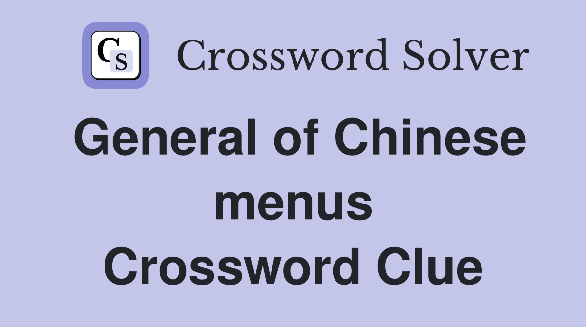 General of Chinese menus Crossword Clue