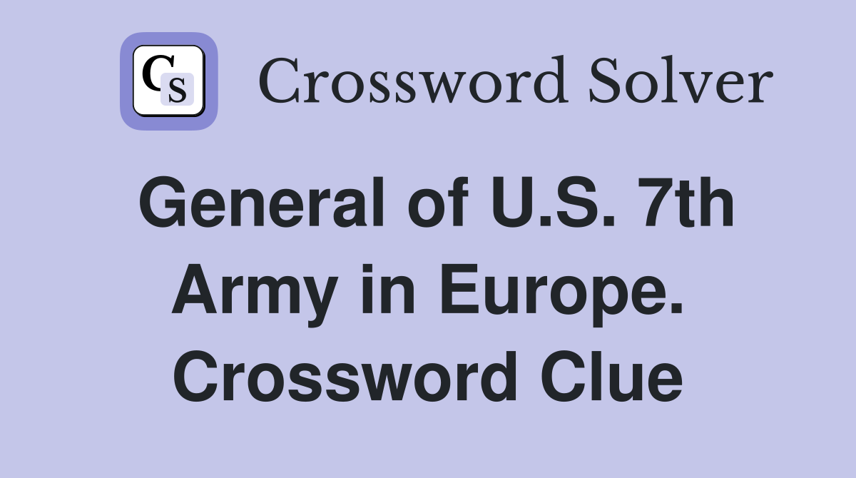 General of U.S. 7th Army in Europe. Crossword Clue