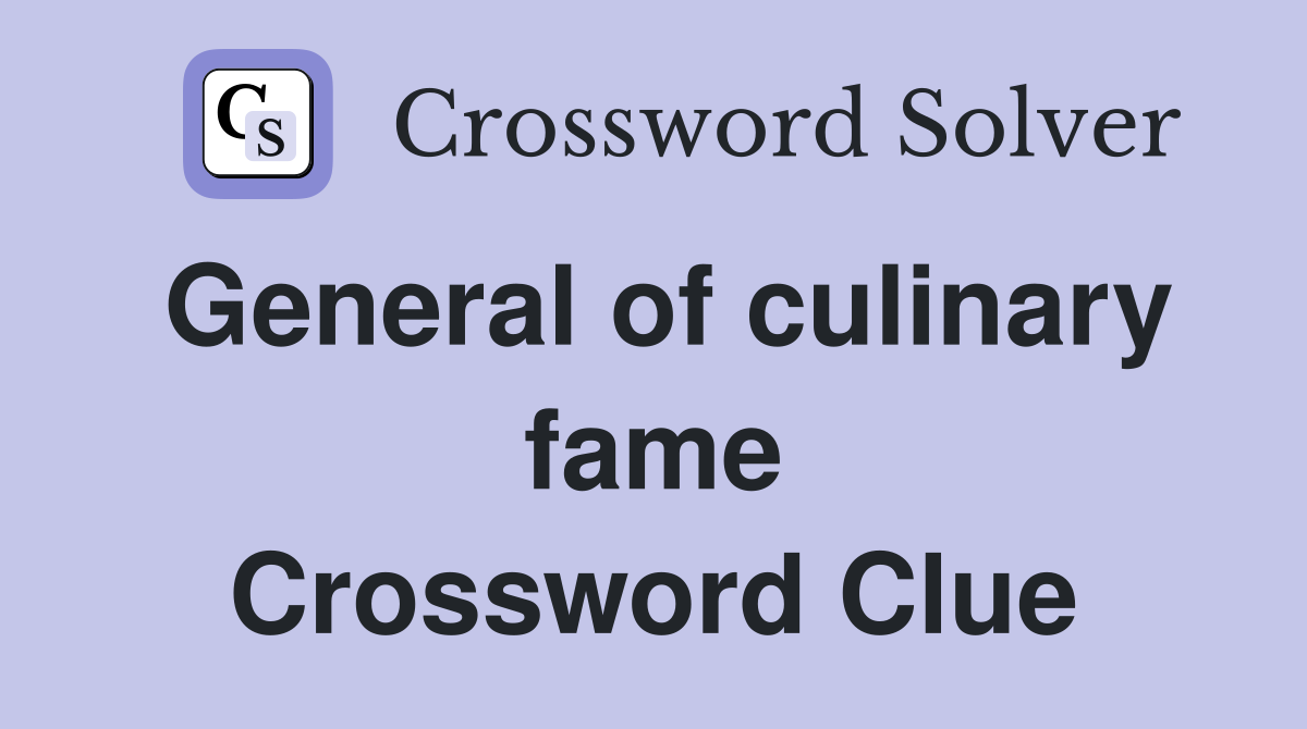 General of culinary fame Crossword Clue