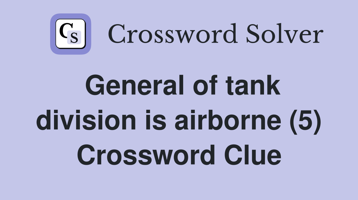 General of tank division is airborne (5) Crossword Clue