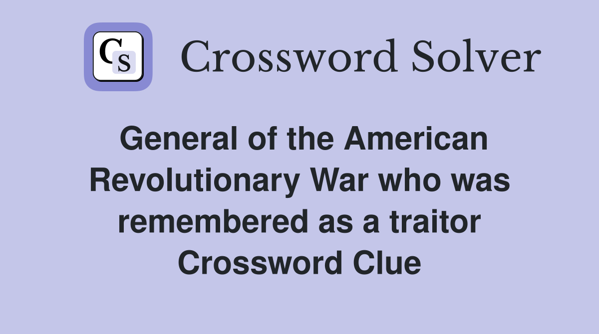 General of the American Revolutionary War who was remembered as a traitor Crossword Clue