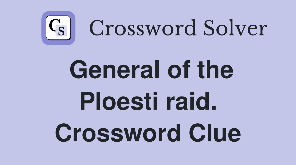 General of the Ploesti raid. Crossword Clue
