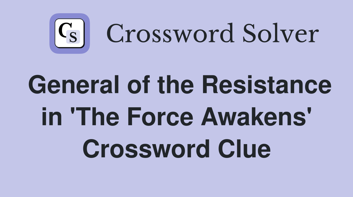 General of the Resistance in 'The Force Awakens' Crossword Clue