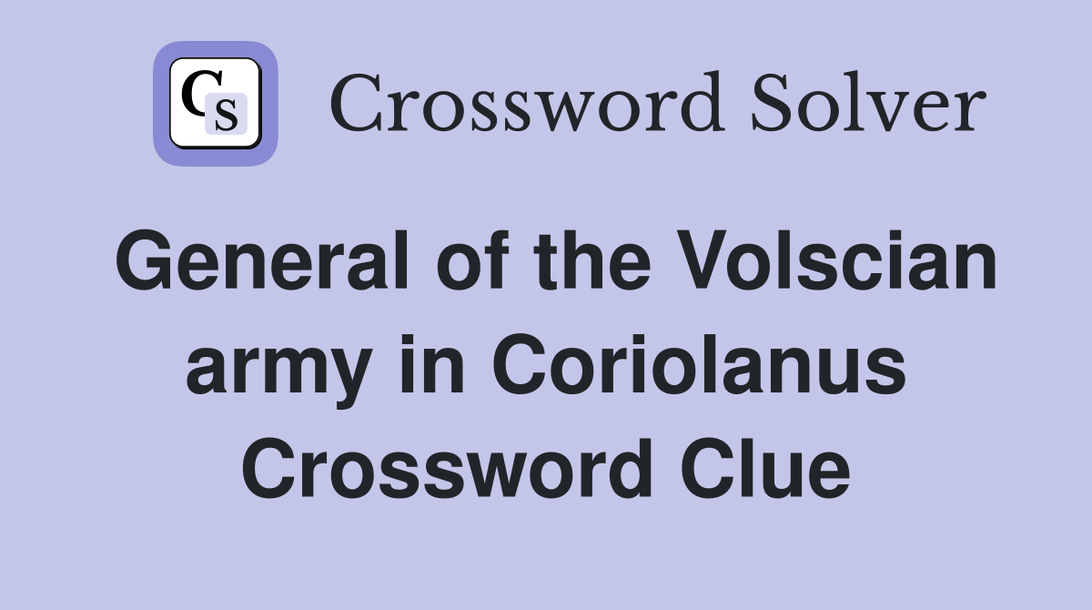 General of the Volscian army in Coriolanus Crossword Clue