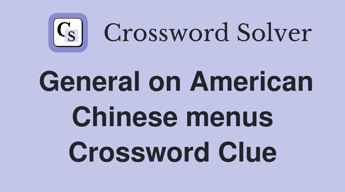 General on American Chinese menus Crossword Clue