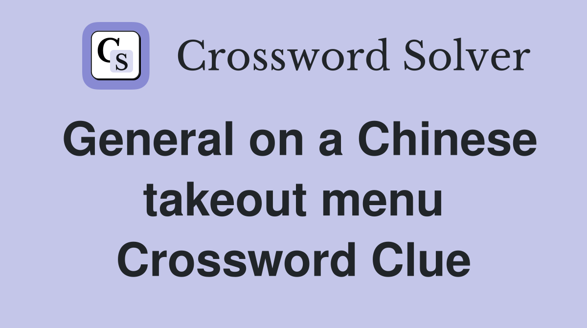General on a Chinese takeout menu Crossword Clue