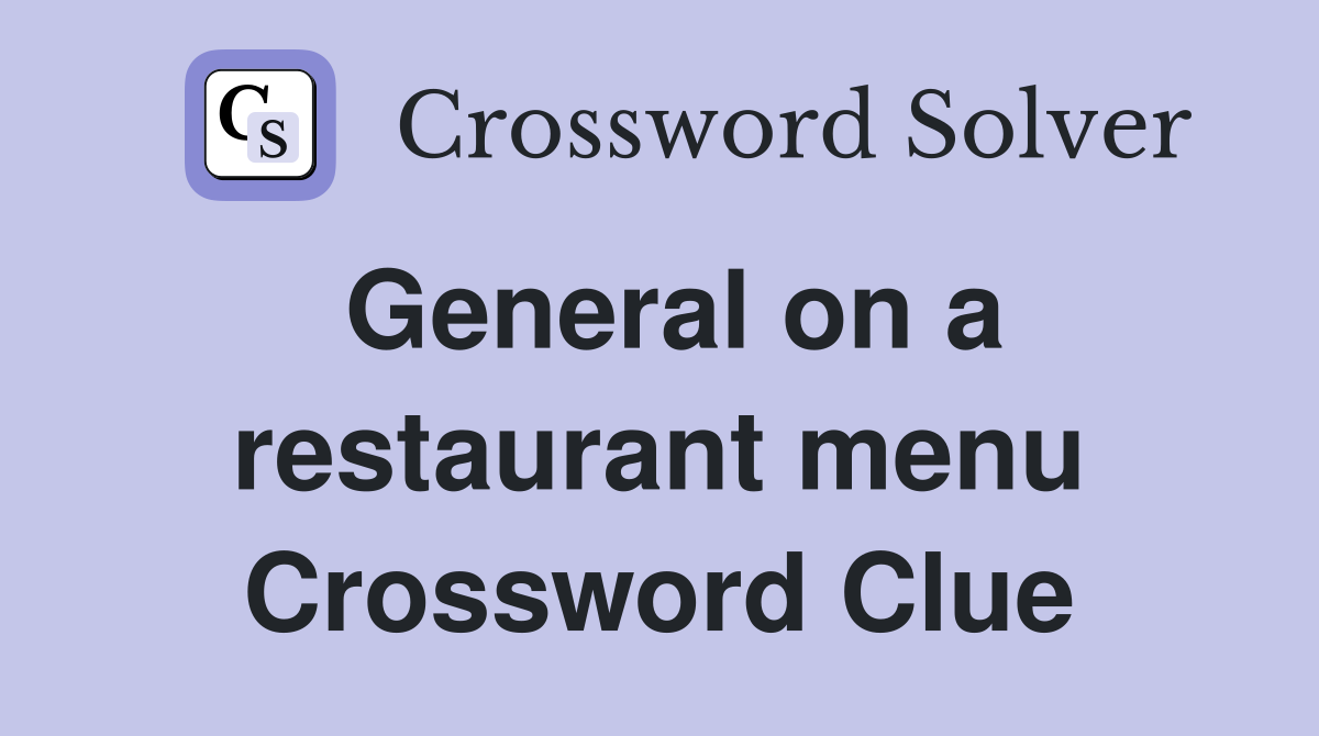 General on a restaurant menu Crossword Clue