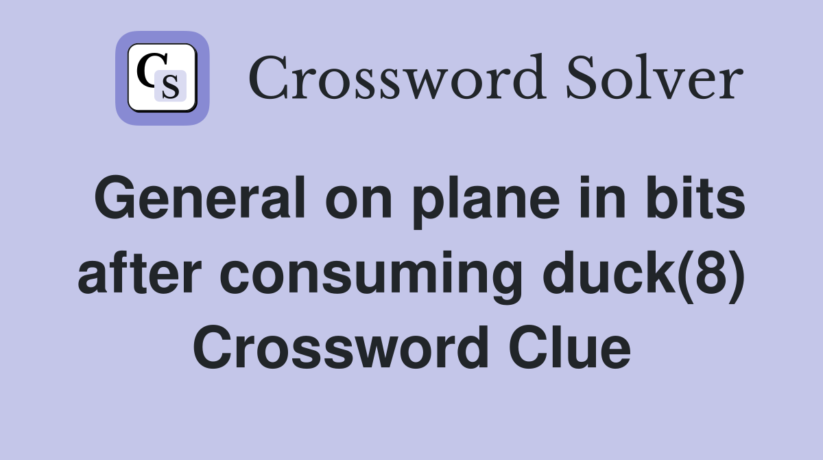 General on plane in bits after consuming duck(8) Crossword Clue
