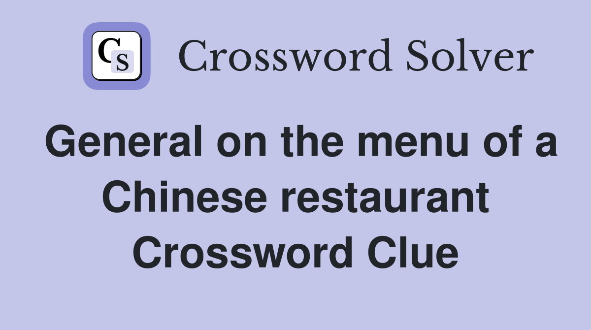 General on the menu of a Chinese restaurant Crossword Clue