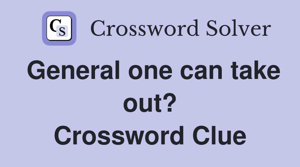 General one can take out? Crossword Clue