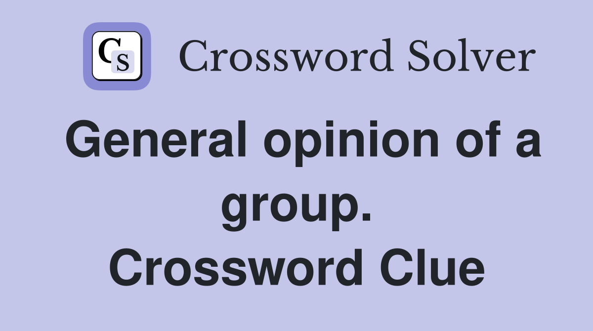 General opinion of a group. Crossword Clue