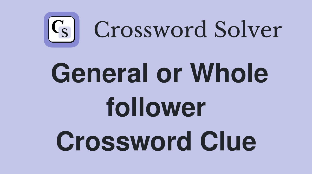 General or Whole follower Crossword Clue