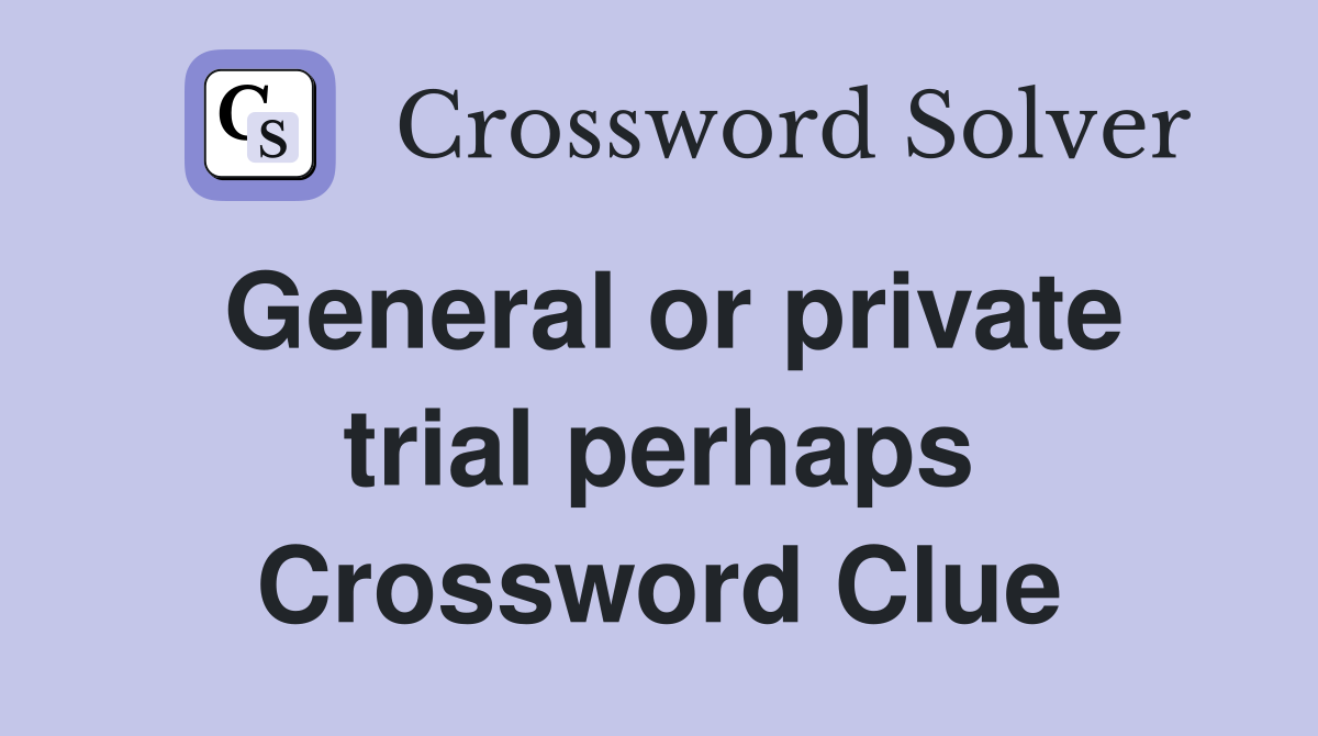 General or private trial perhaps Crossword Clue